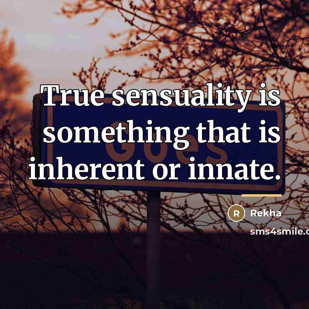 “True sensuality is something that is inherent or innate.…” quote by Rekha