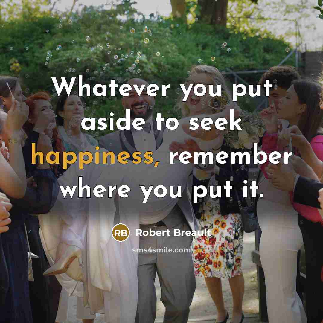 “Whatever you put aside to seek happiness, remember where you…” quote by Robert Breault