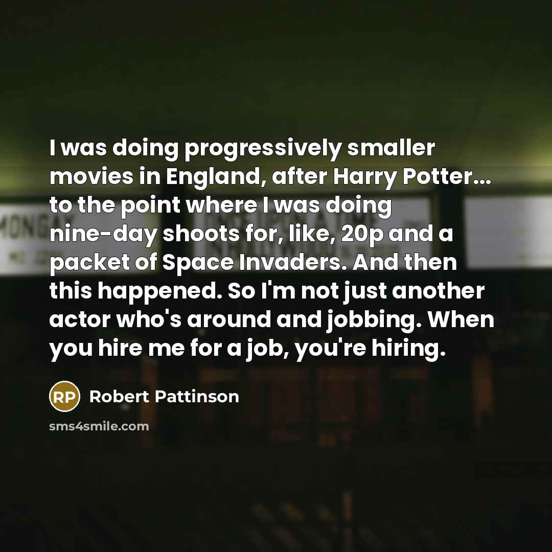 “I was doing progressively smaller movies in England, after Harry…” quote by Robert Pattinson