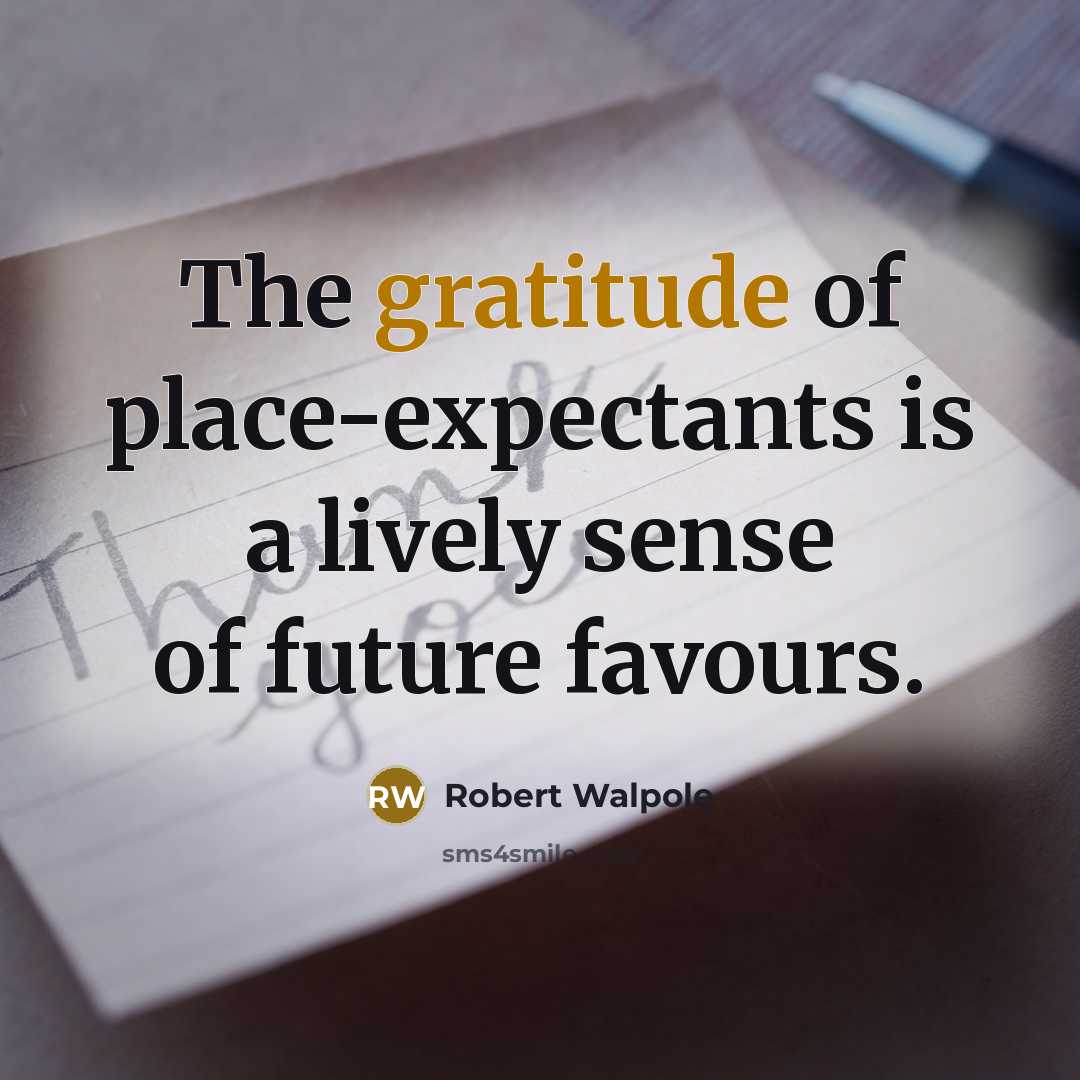 “The gratitude of place-expectants is a lively sense of future…” quote by Robert Walpole