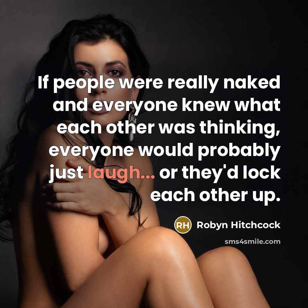 “If people were really naked and everyone knew what each…” quote by Robyn Hitchcock