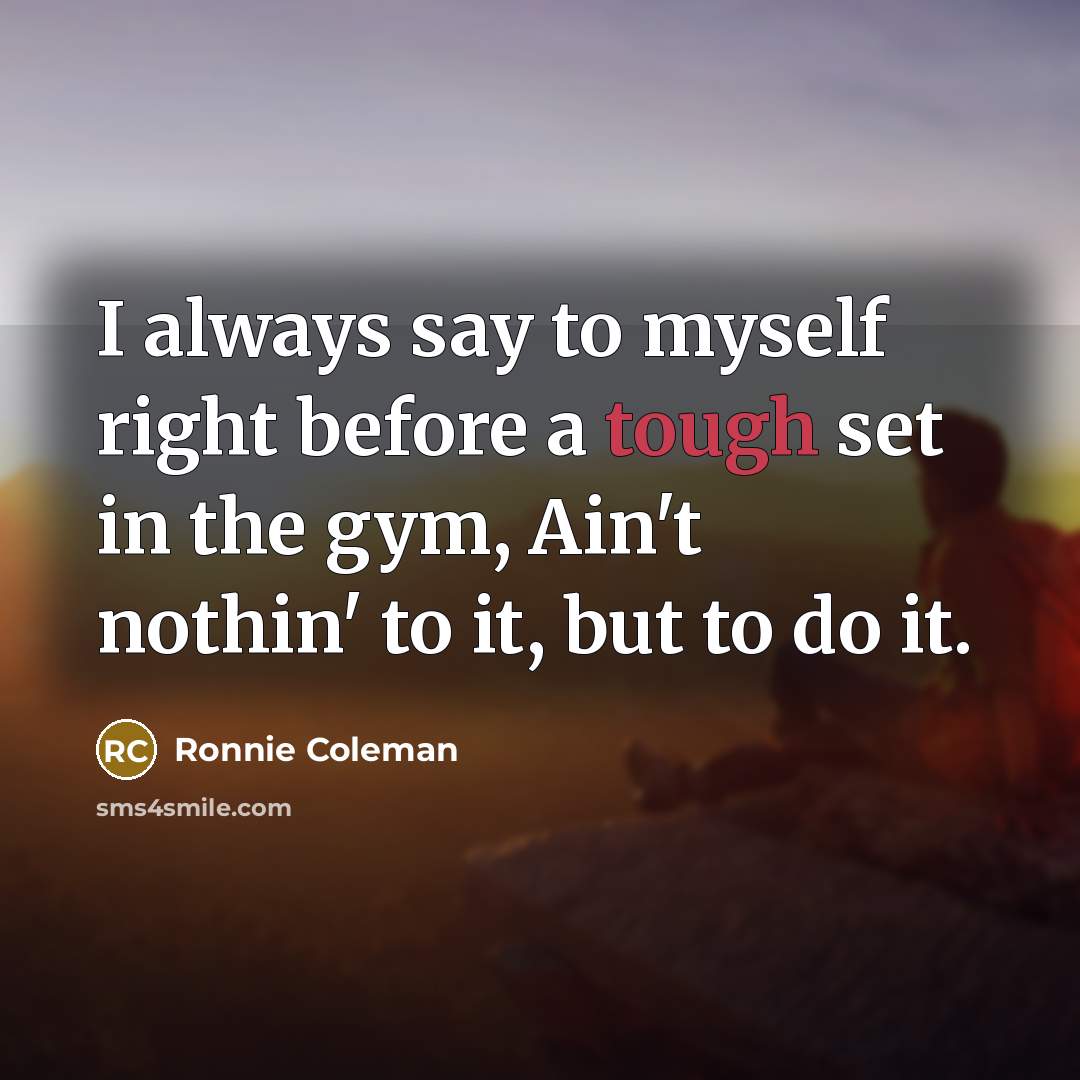 “I always say to myself right before a tough set…” quote by Ronnie Coleman