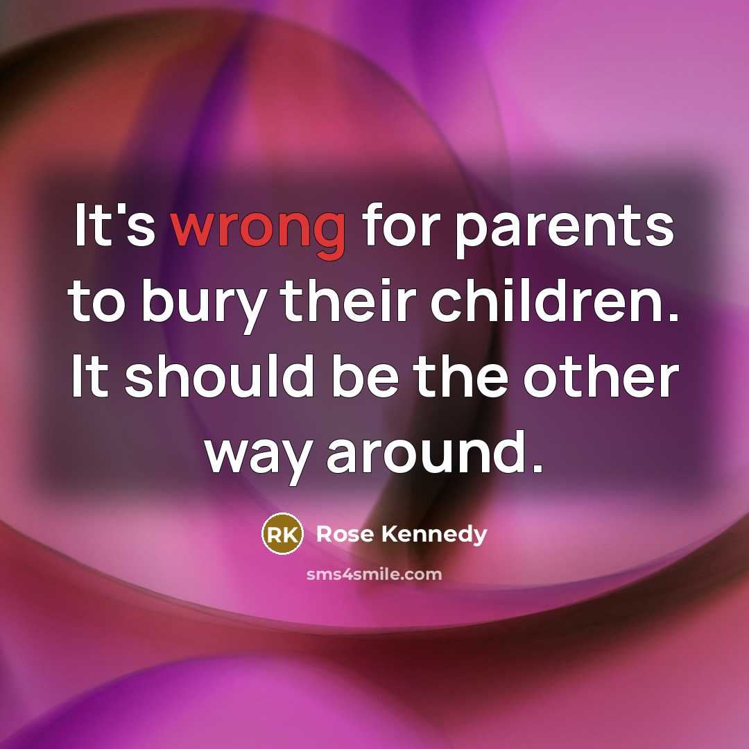 “It's wrong for parents to bury their children. It should…” quote by Rose Kennedy