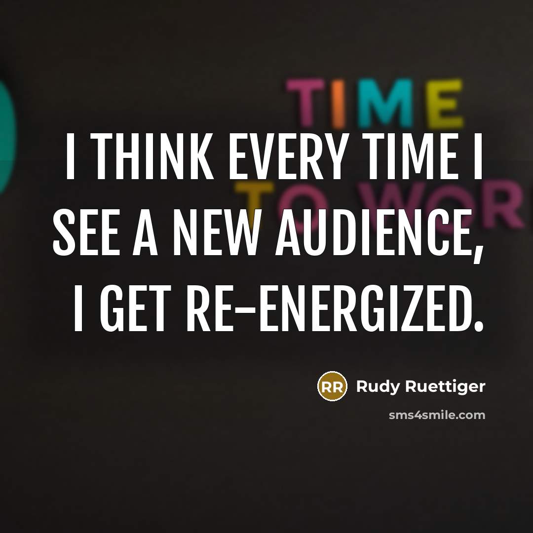 “I think every time I see a new audience, I…” quote by Rudy Ruettiger