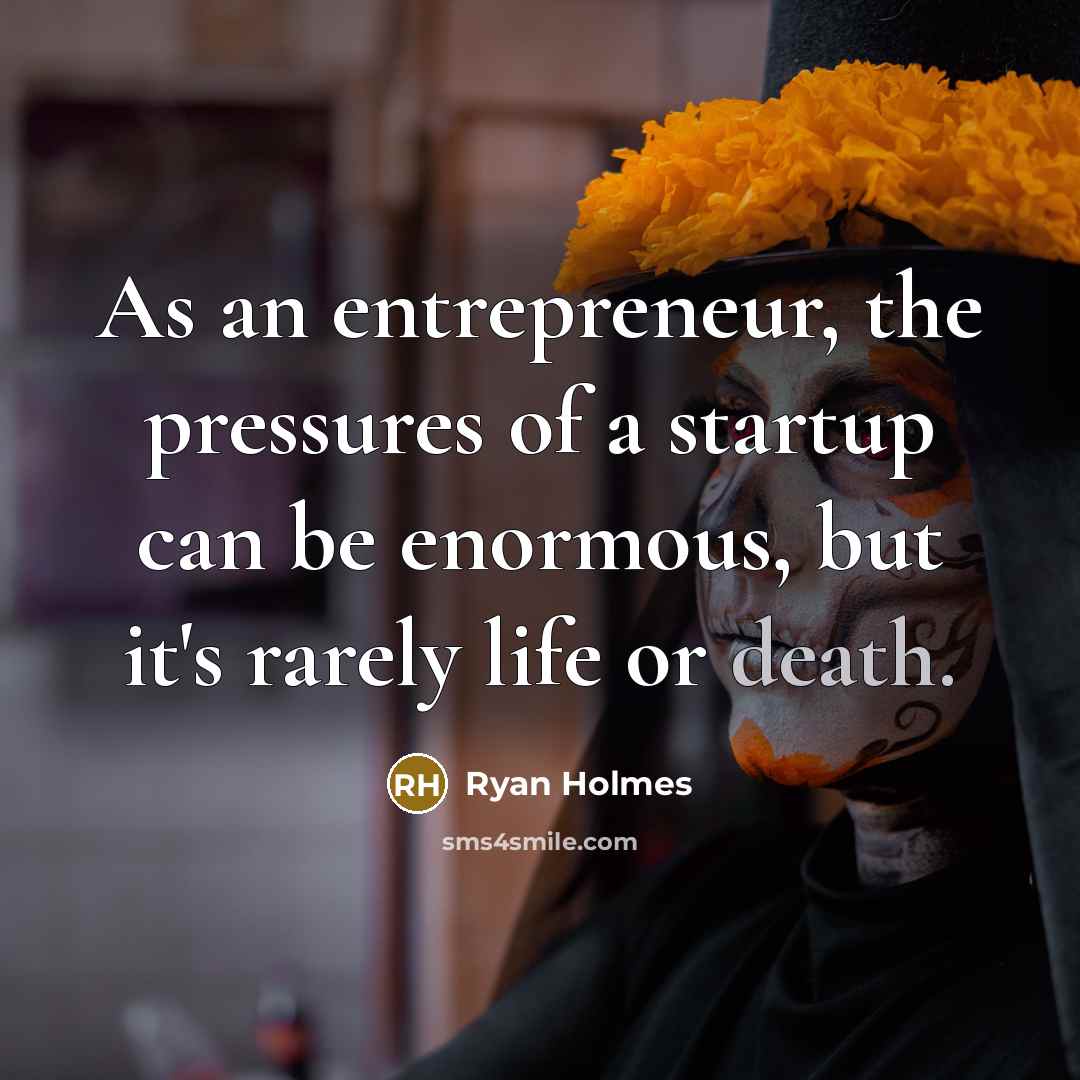 “As an entrepreneur, the pressures of a startup can be…” quote by Ryan Holmes