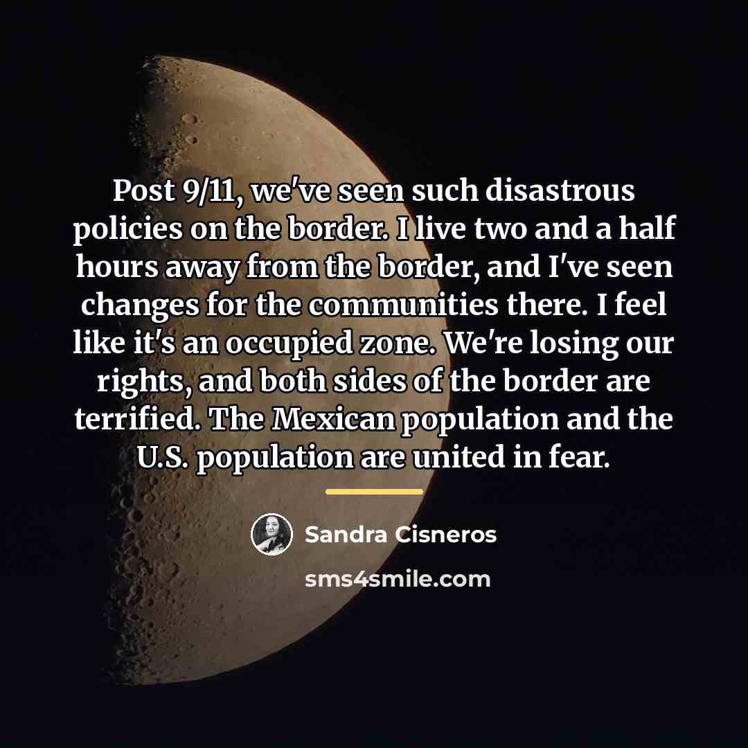 “Post 9/11, we've seen such disastrous policies on the border.…” quote by Sandra Cisneros