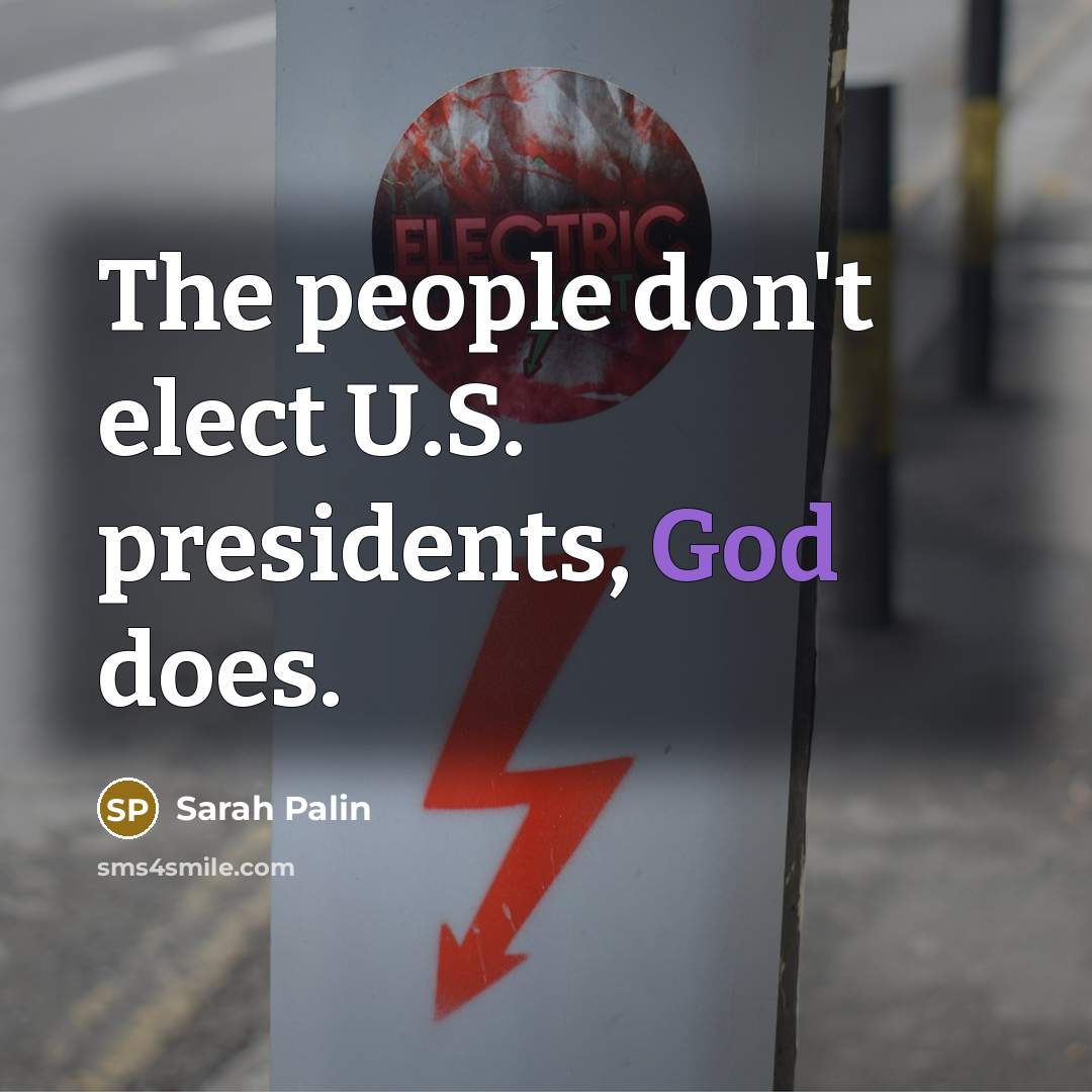 “The people don't elect U.S. presidents, God does.…” quote by Sarah Palin