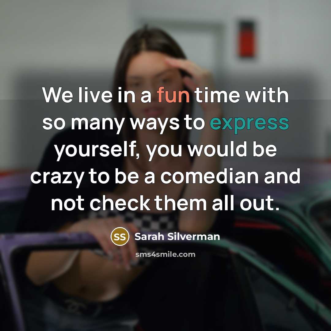 “We live in a fun time with so many ways…” quote by Sarah Silverman