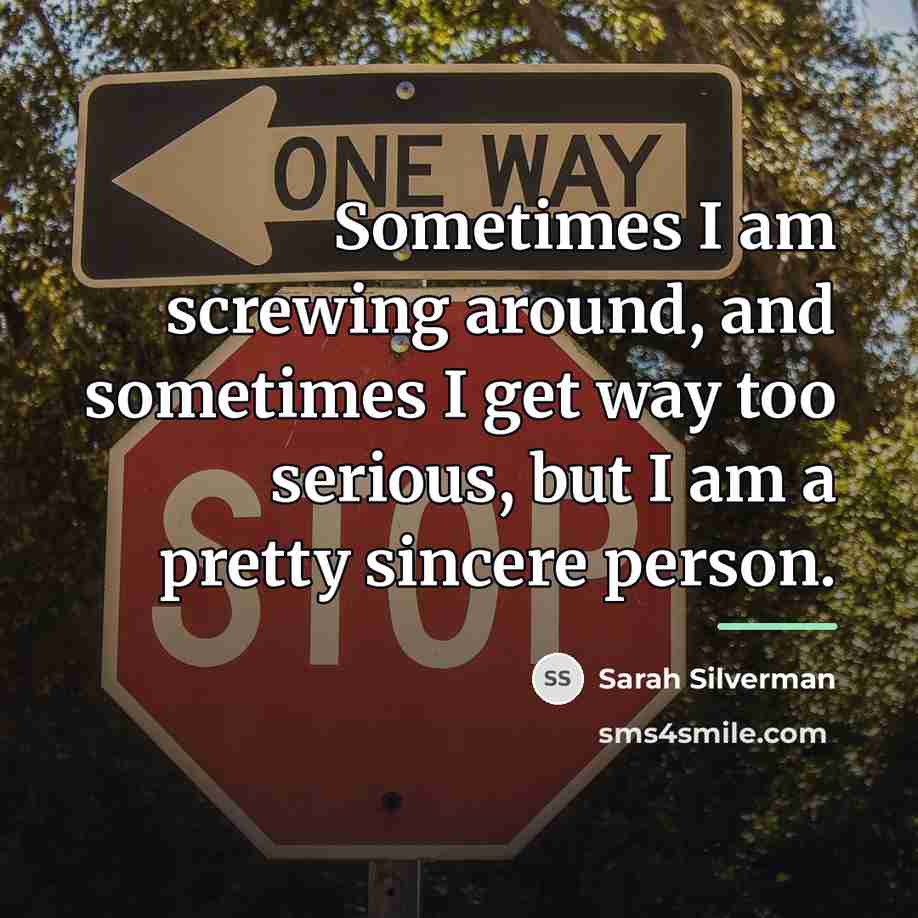 “Sometimes I am screwing around, and sometimes I get way…” quote by Sarah Silverman