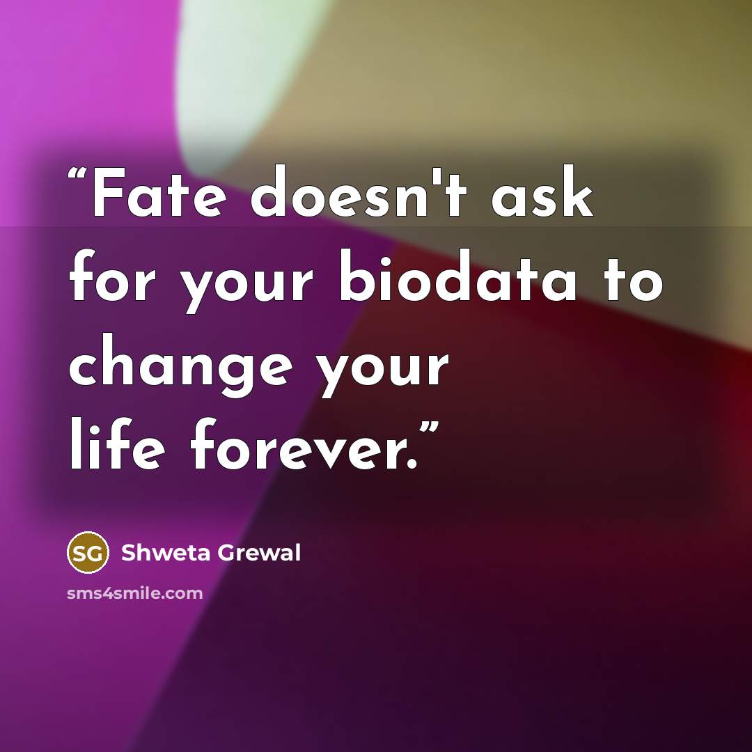 “Fate doesn't ask for your biodata to change your life forever.” quote by Shweta Grewal