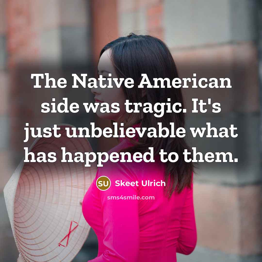 “The Native American side was tragic. It's just unbelievable what…” quote by Skeet Ulrich
