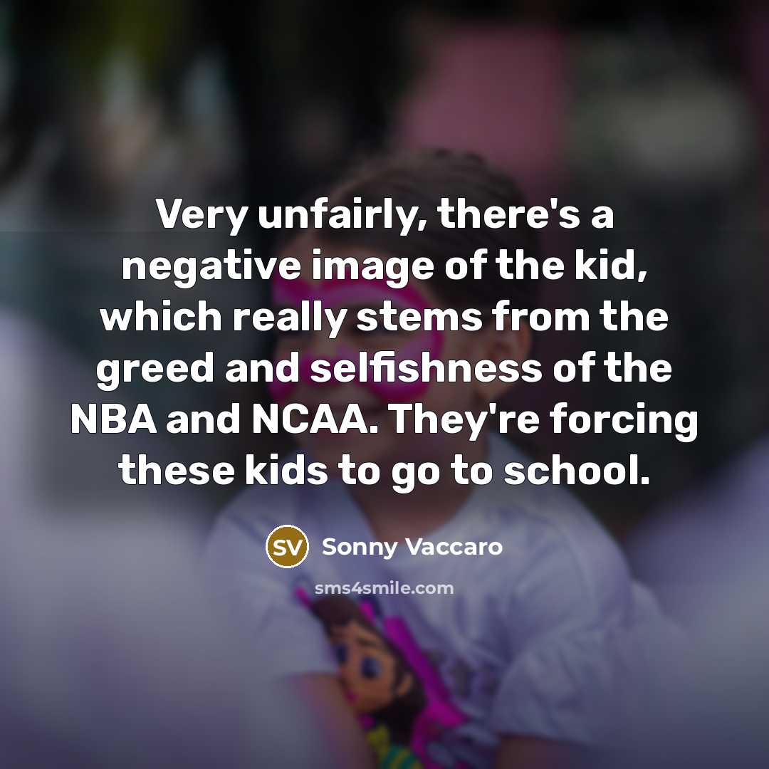 “Very unfairly, there's a negative image of the kid, which…” quote by Sonny Vaccaro