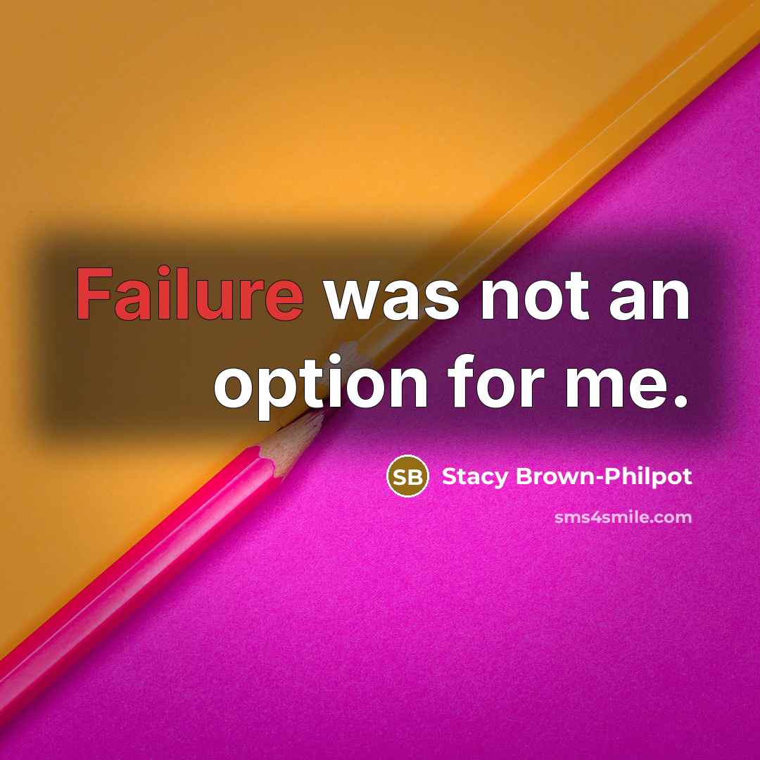 “Failure was not an option for me.…” quote by Stacy Brown-Philpot