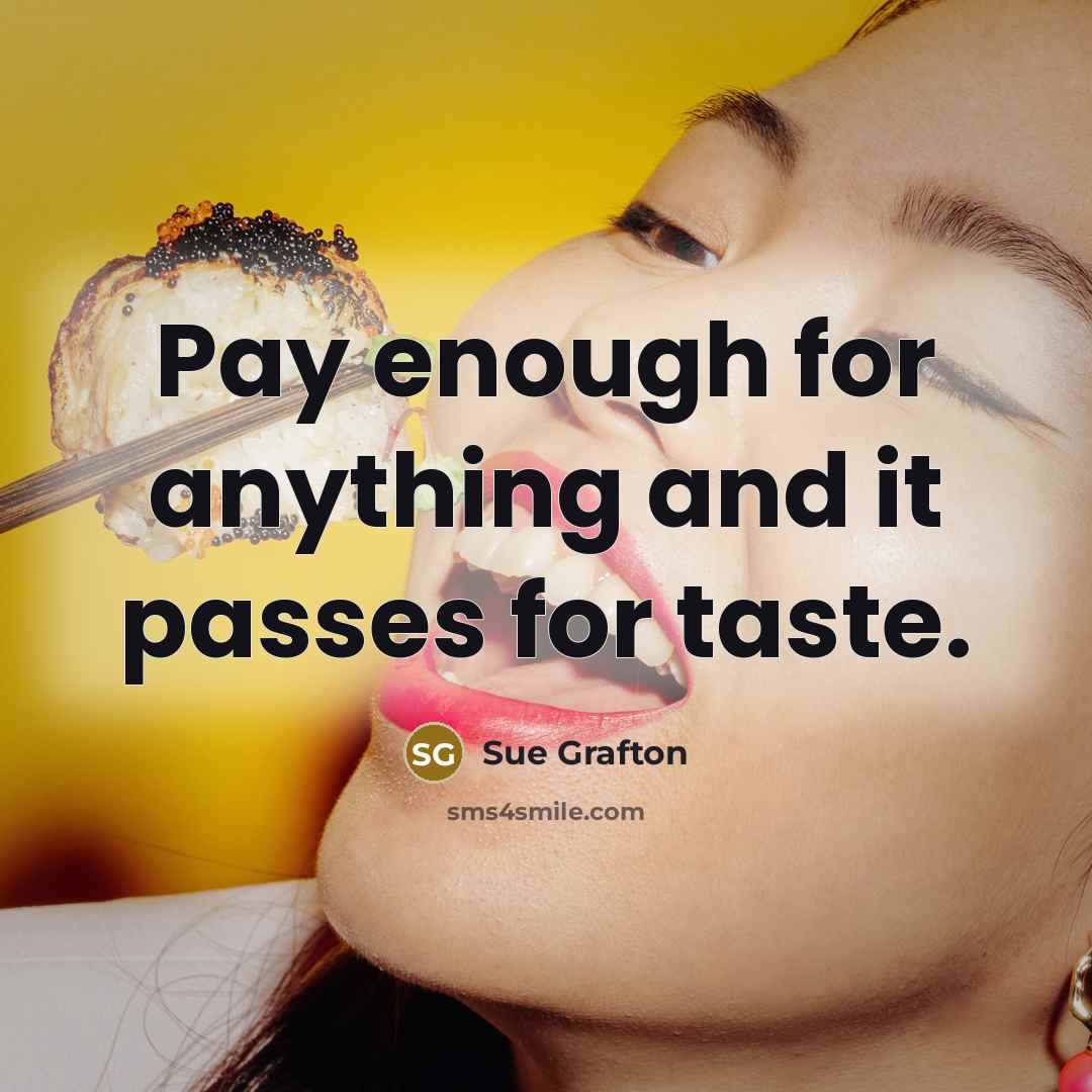 “Pay enough for anything and it passes for taste.…” quote by Sue Grafton