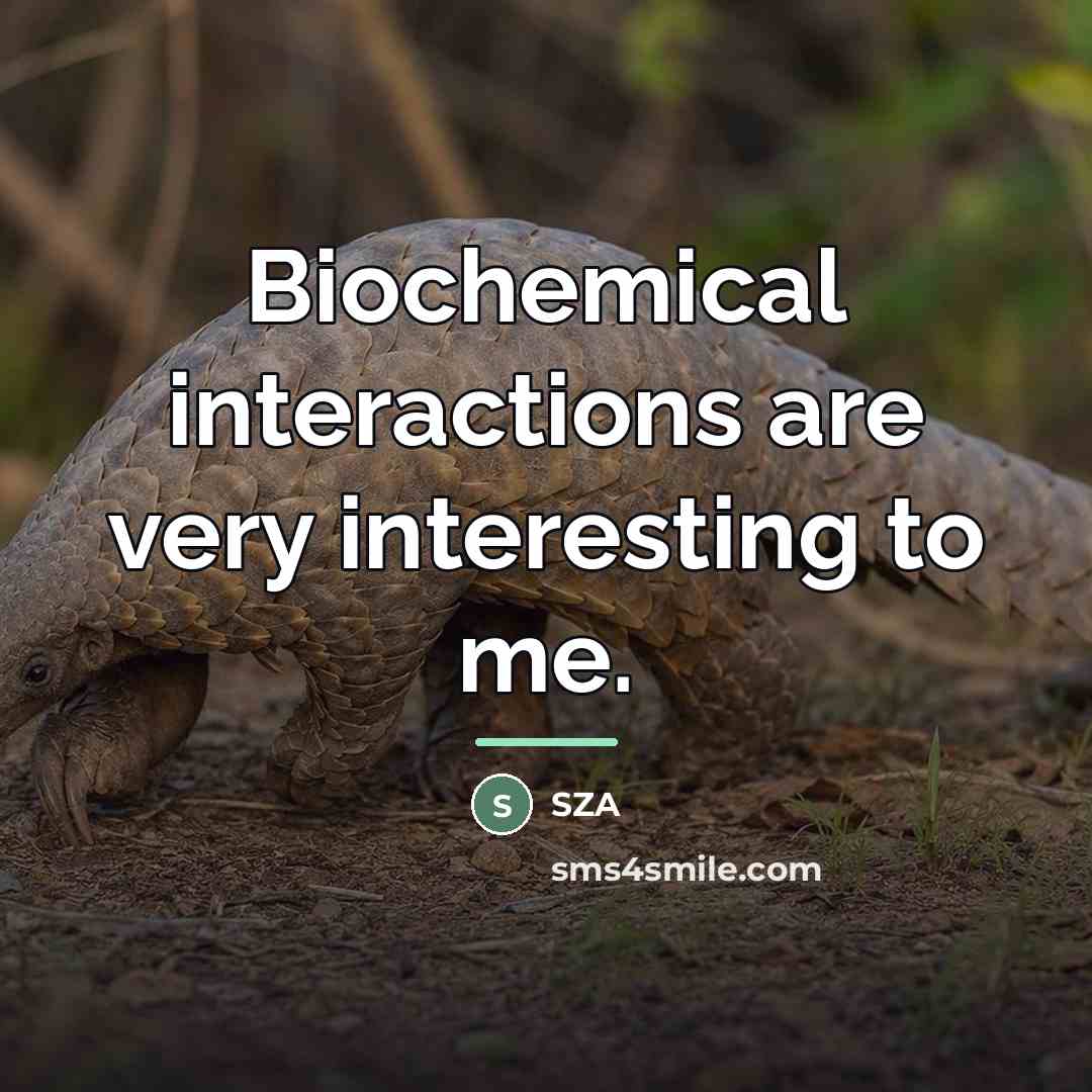 “Biochemical interactions are very interesting to me.…” quote by SZA