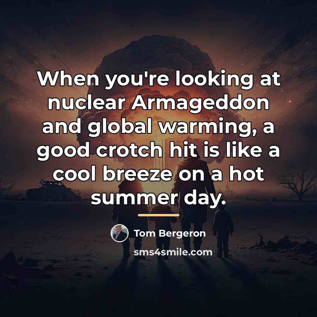 “When you're looking at nuclear Armageddon and global warming, a…” quote by Tom Bergeron