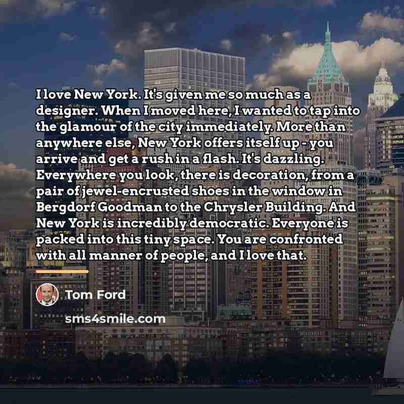 “I love New York. It's given me so much as…” quote by Tom Ford