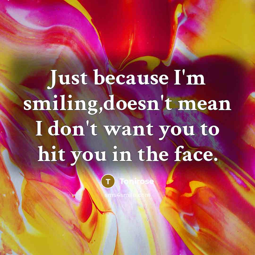 “Just because I'm smiling,doesn't mean I don't want you to…” quote by Tonirose