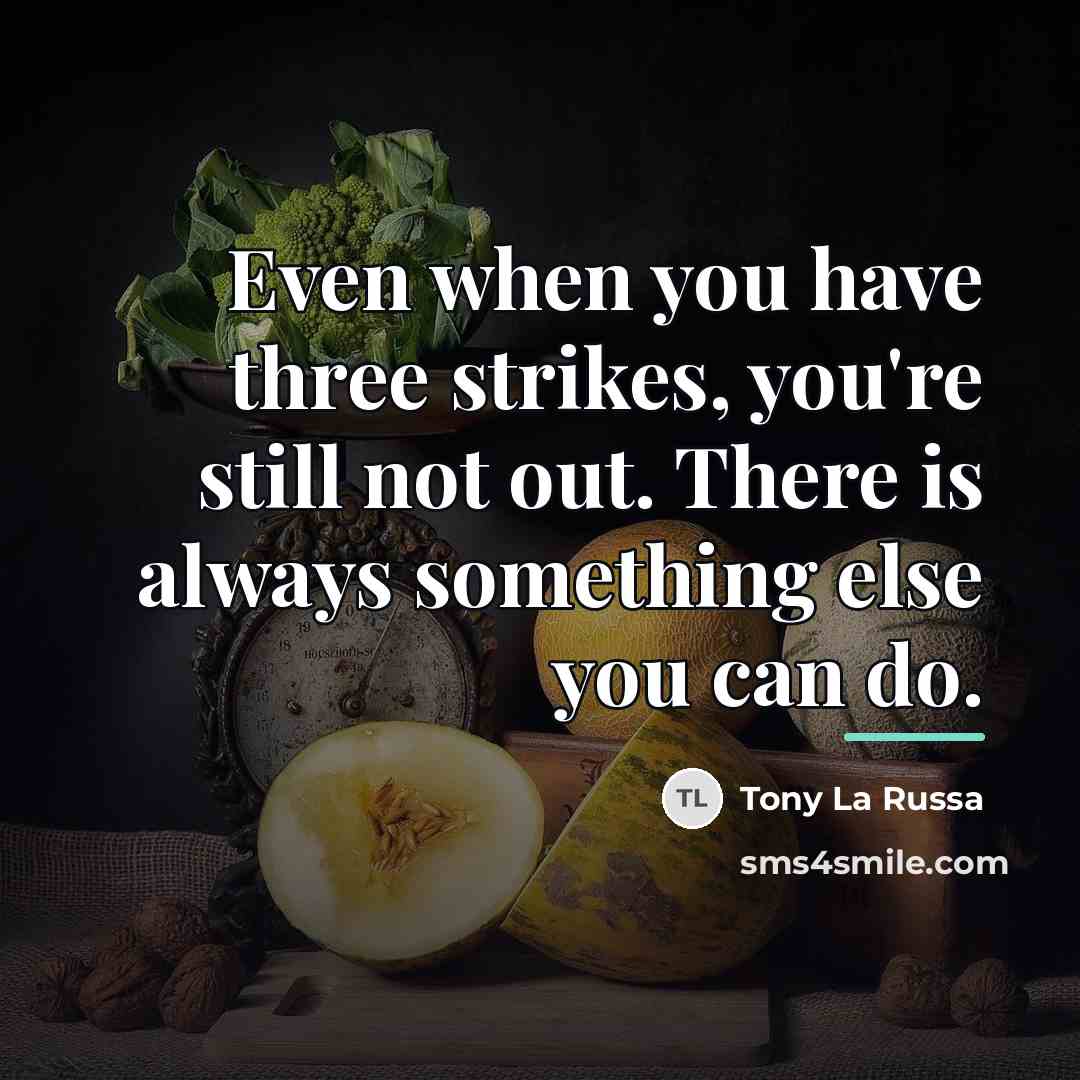 “Even when you have three strikes, you're still not out.…” quote by Tony La Russa