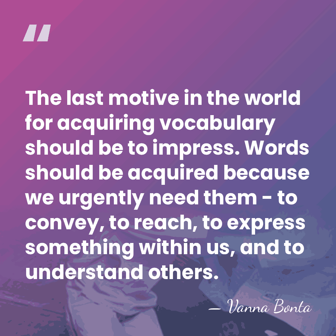 The last motive in the world for acquiring vocabulary should be to&hellip; - Vanna Bonta
