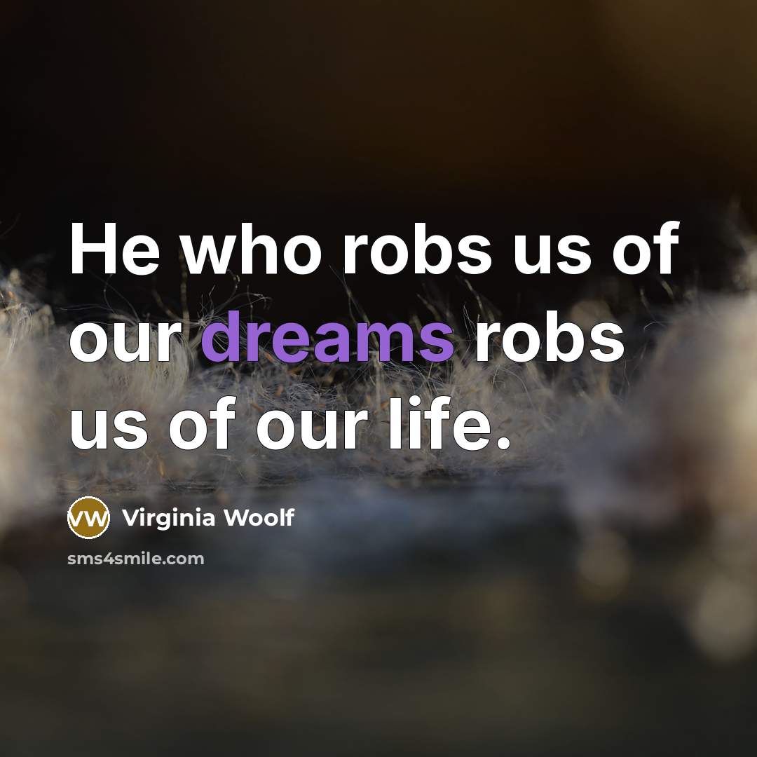 “He who robs us of our dreams robs us of…” quote by Virginia Woolf