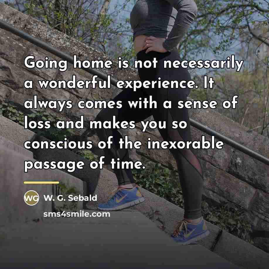 “Going home is not necessarily a wonderful experience. It always…” quote by W. G. Sebald