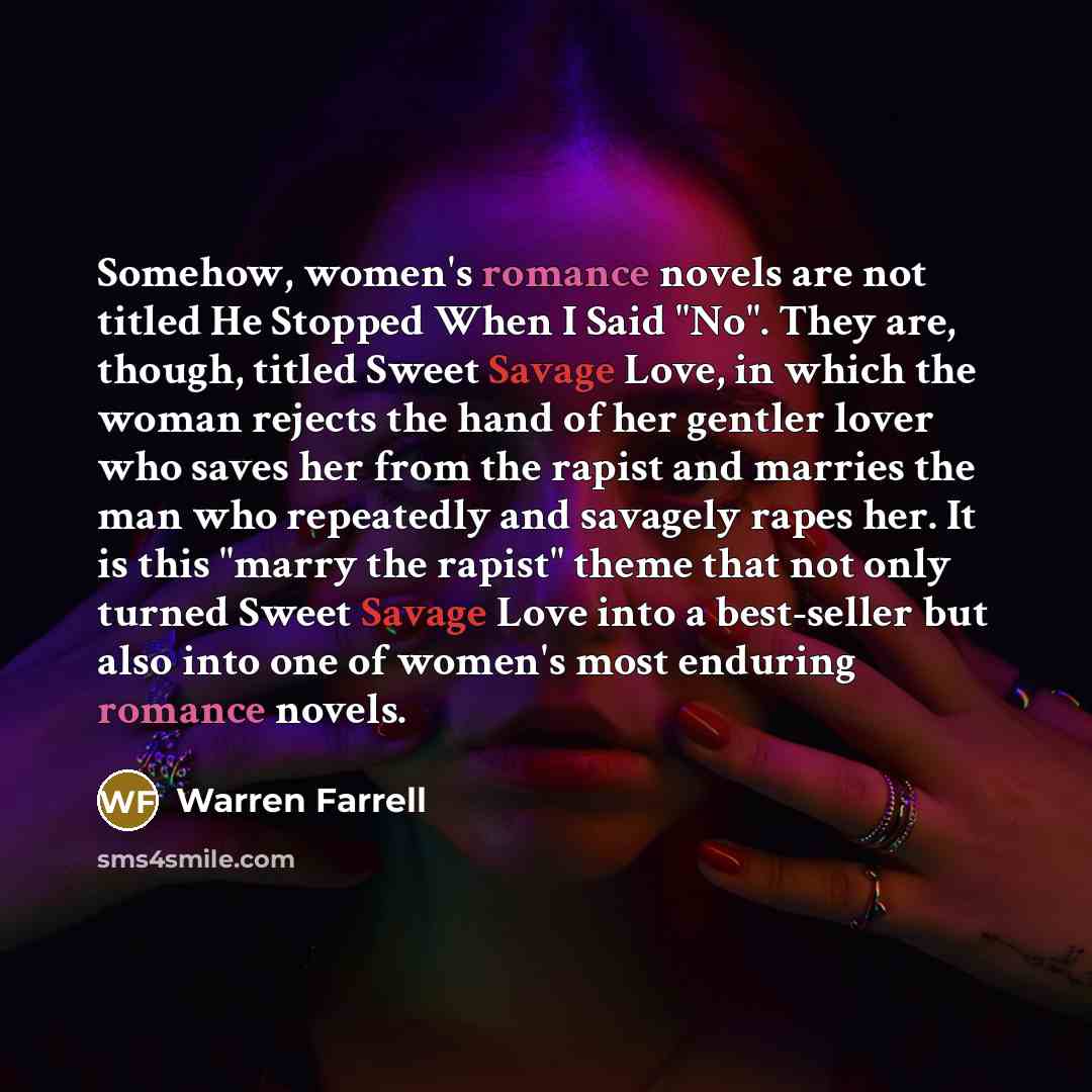 “Somehow, women's romance novels are not titled He Stopped When…” quote by Warren Farrell