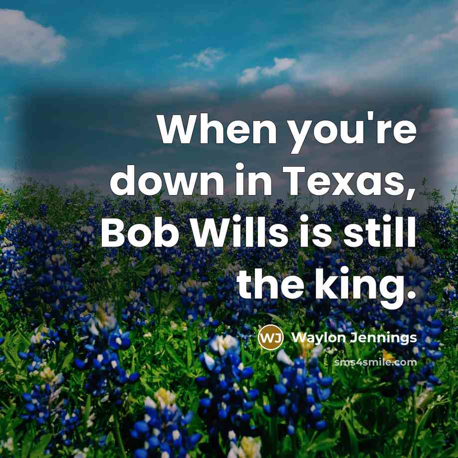 “When you're down in Texas, Bob Wills is still the…” quote by Waylon Jennings