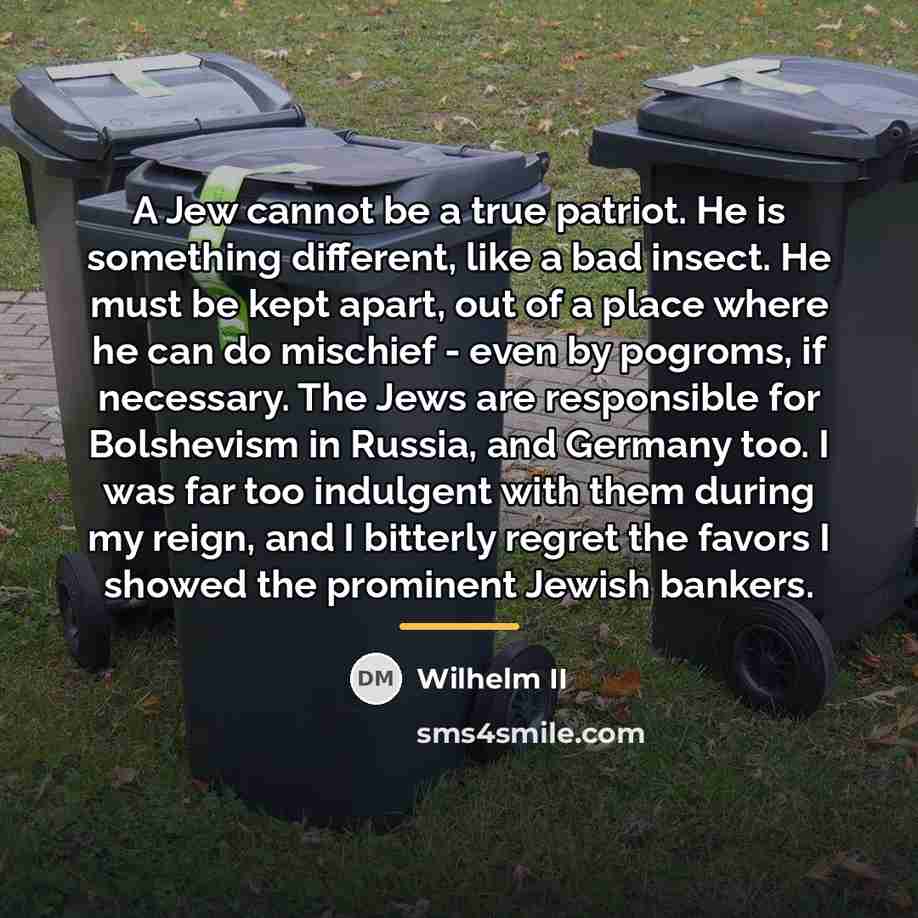 “A Jew cannot be a true patriot. He is something…” quote by Wilhelm II