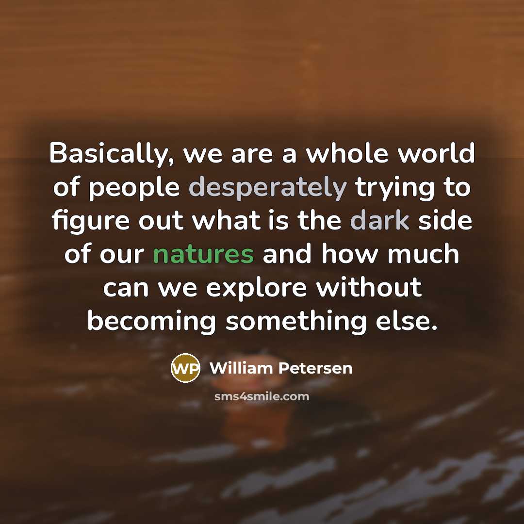 “Basically, we are a whole world of people desperately trying…” quote by William Petersen
