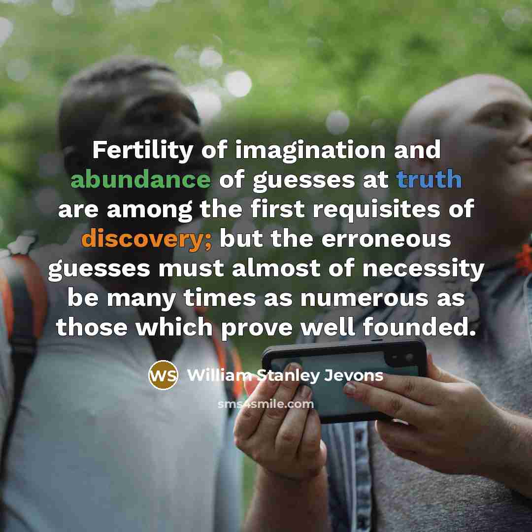 “Fertility of imagination and abundance of guesses at truth are…” quote by William Stanley Jevons
