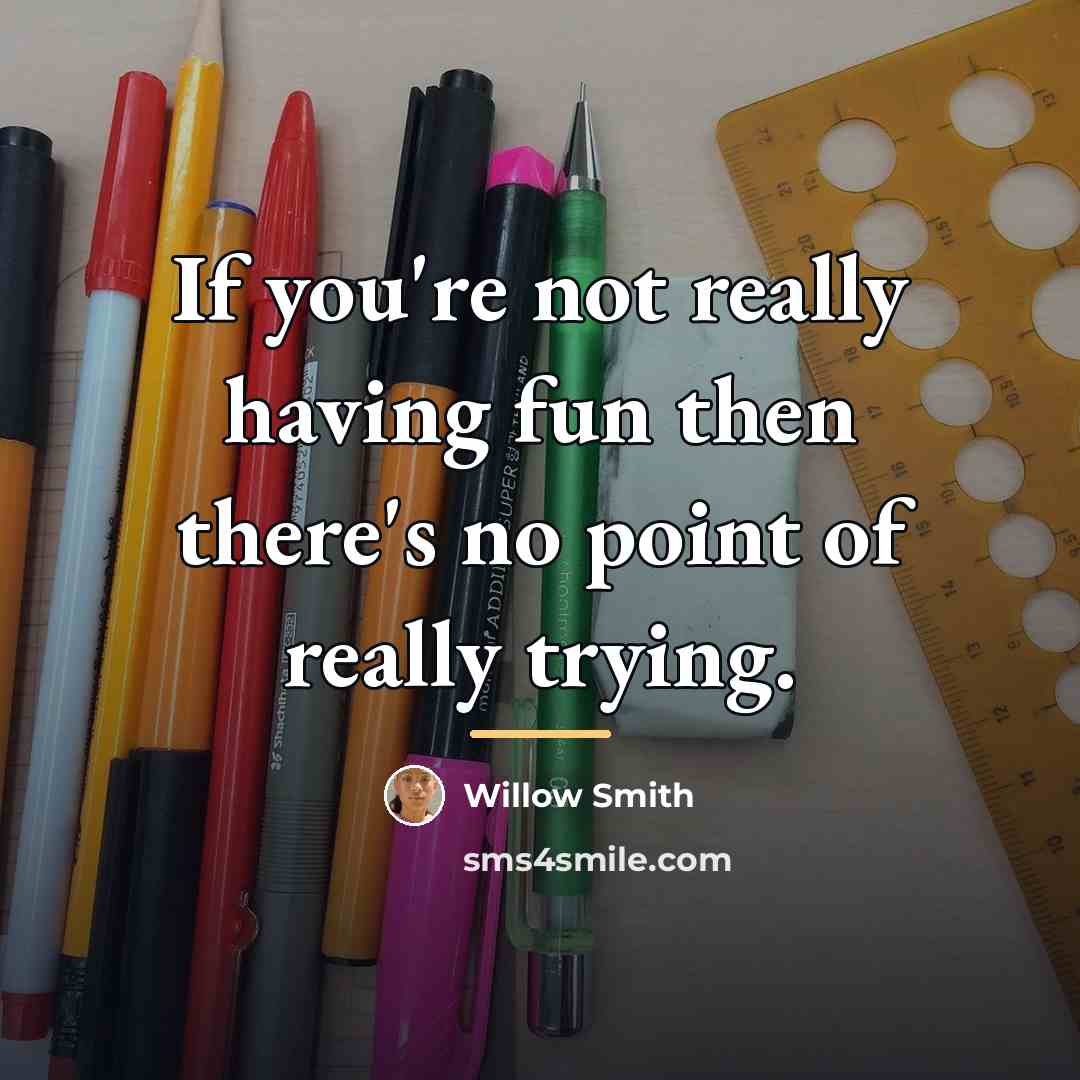 “If you're not really having fun then there's no point…” quote by Willow Smith