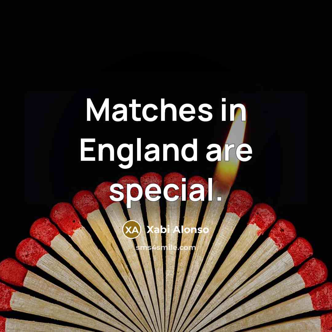 “Matches in England are special.…” quote by Xabi Alonso