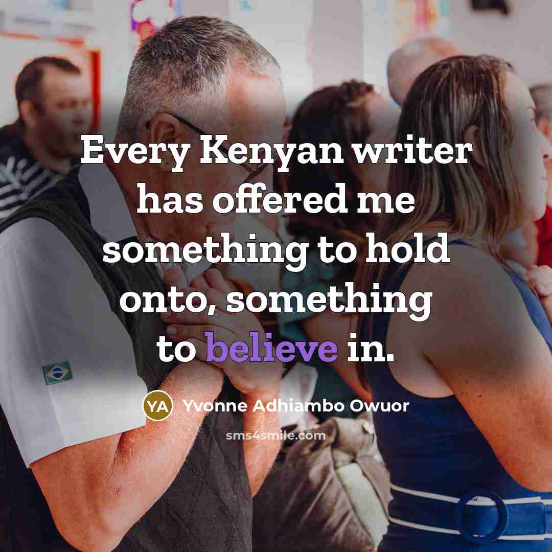 “Every Kenyan writer has offered me something to hold onto,…” quote by Yvonne Adhiambo Owuor