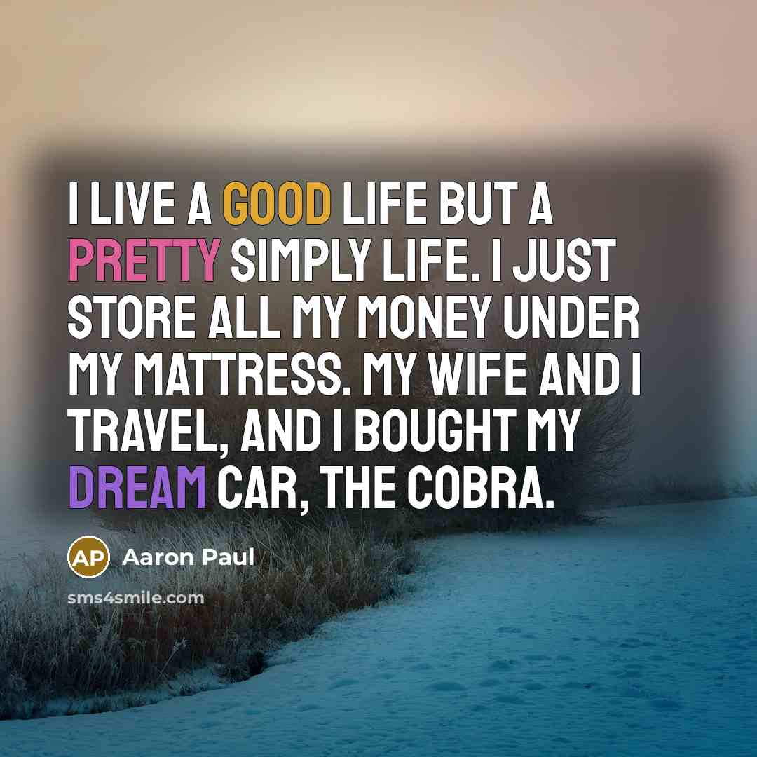 “I live a good life but a pretty simply life.…” quote by Aaron Paul