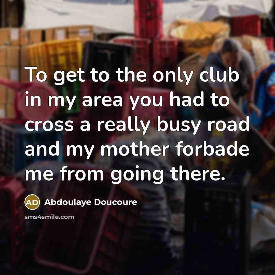 “To get to the only club in my area you…” quote by Abdoulaye Doucoure