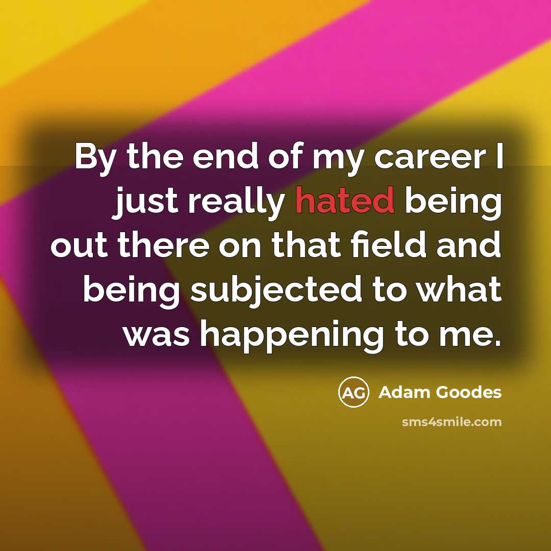 “By the end of my career I just really hated…” quote by Adam Goodes