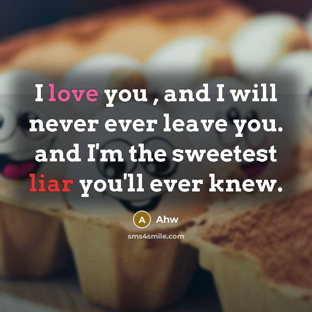 “I love you , and I will never ever leave you. and I'm the sweetest liar you'll ever knew.” quote by Ahw