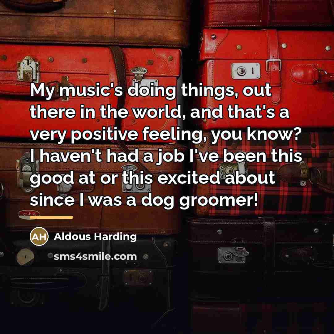 “My music's doing things, out there in the world, and…” quote by Aldous Harding
