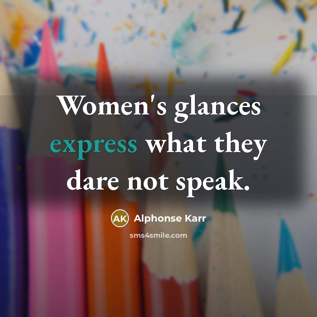 “Women's glances express what they dare not speak.…” quote by Alphonse Karr