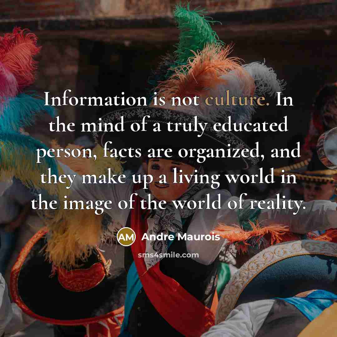 “Information is not culture. In the mind of a truly…” quote by Andre Maurois