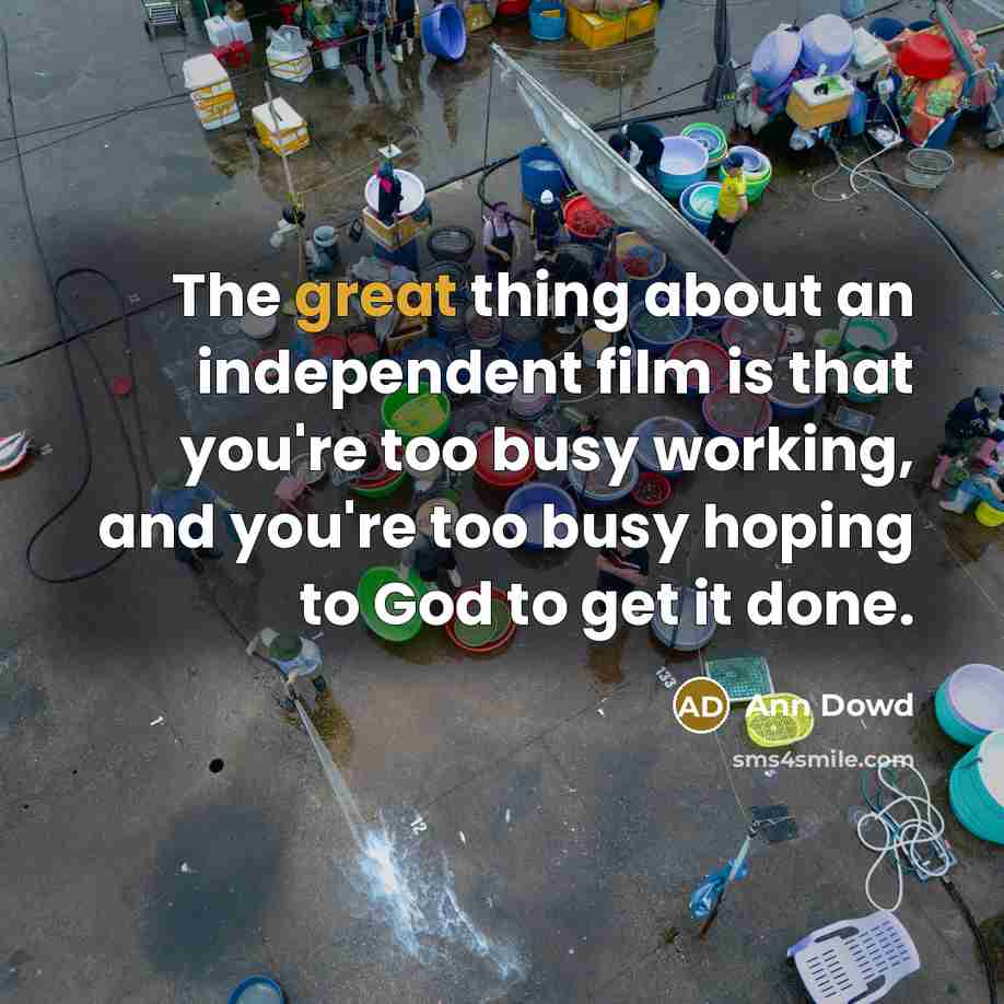 “The great thing about an independent film is that you're…” quote by Ann Dowd