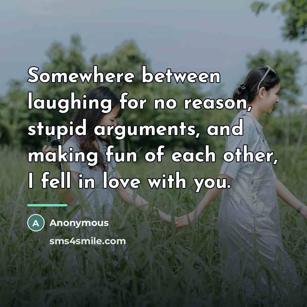 “Somewhere between laughing for no reason, stupid arguments, and making…” quote by Anonymous