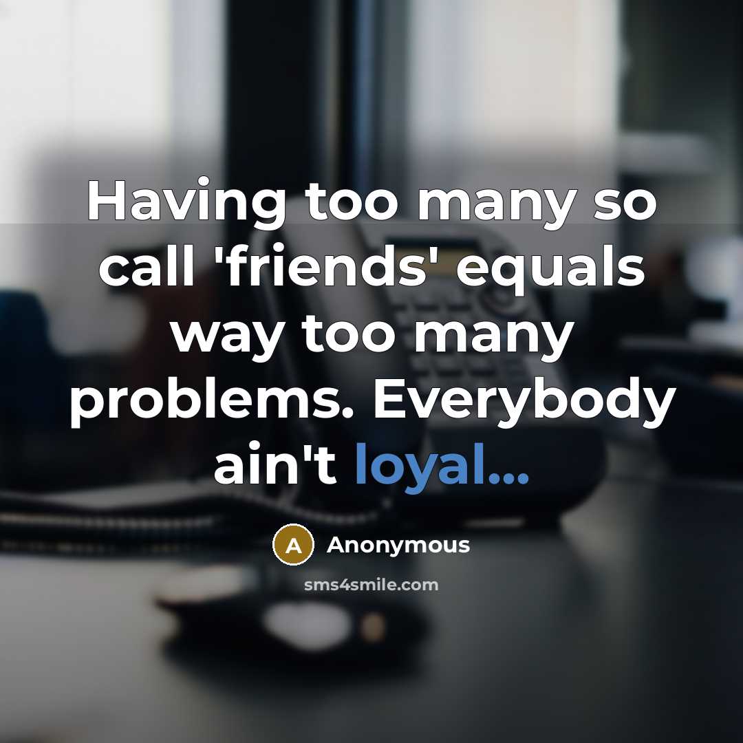 “Having too many so call 'friends' equals way too many…” quote by Anonymous