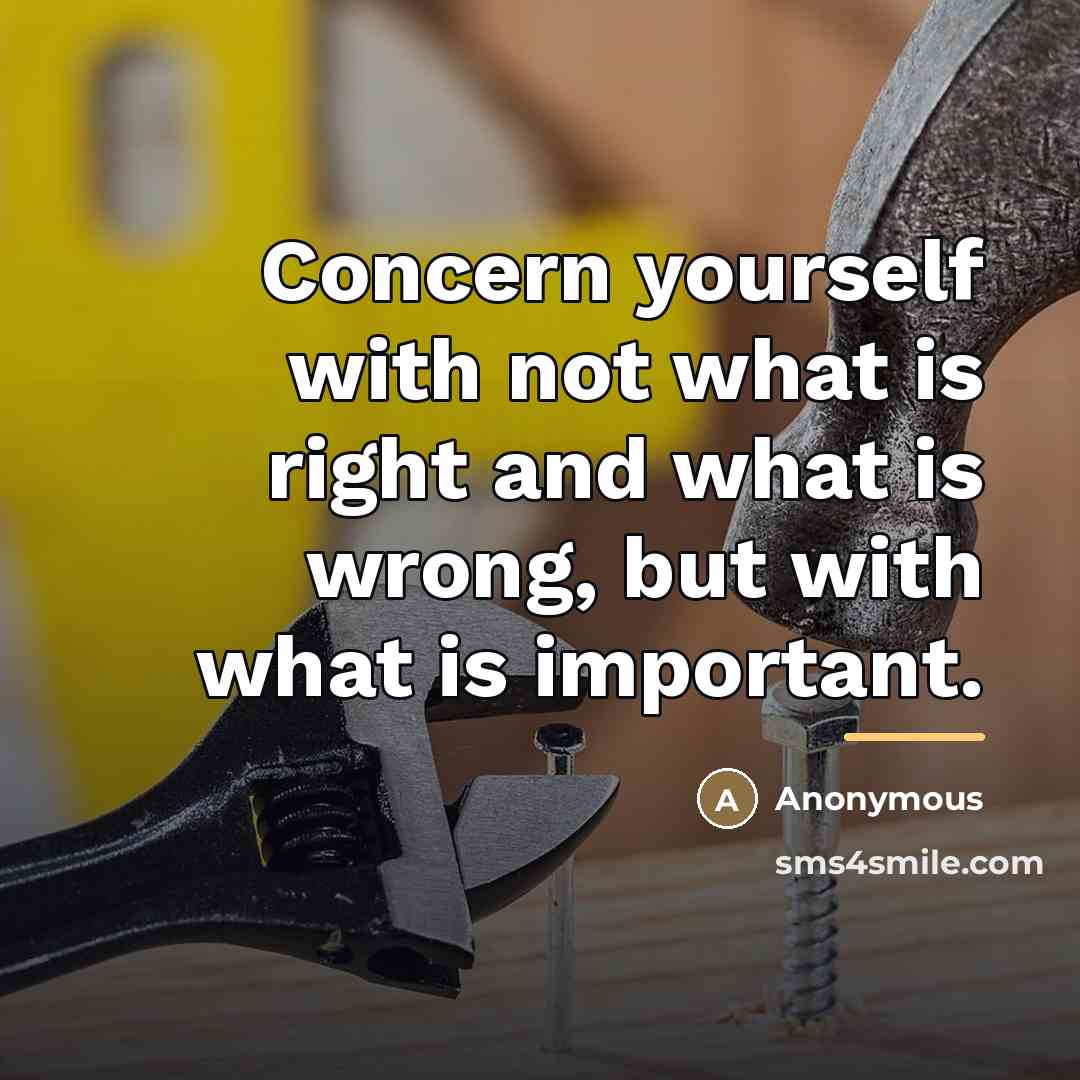 “Concern yourself with not what is right and what is…” quote by Anonymous