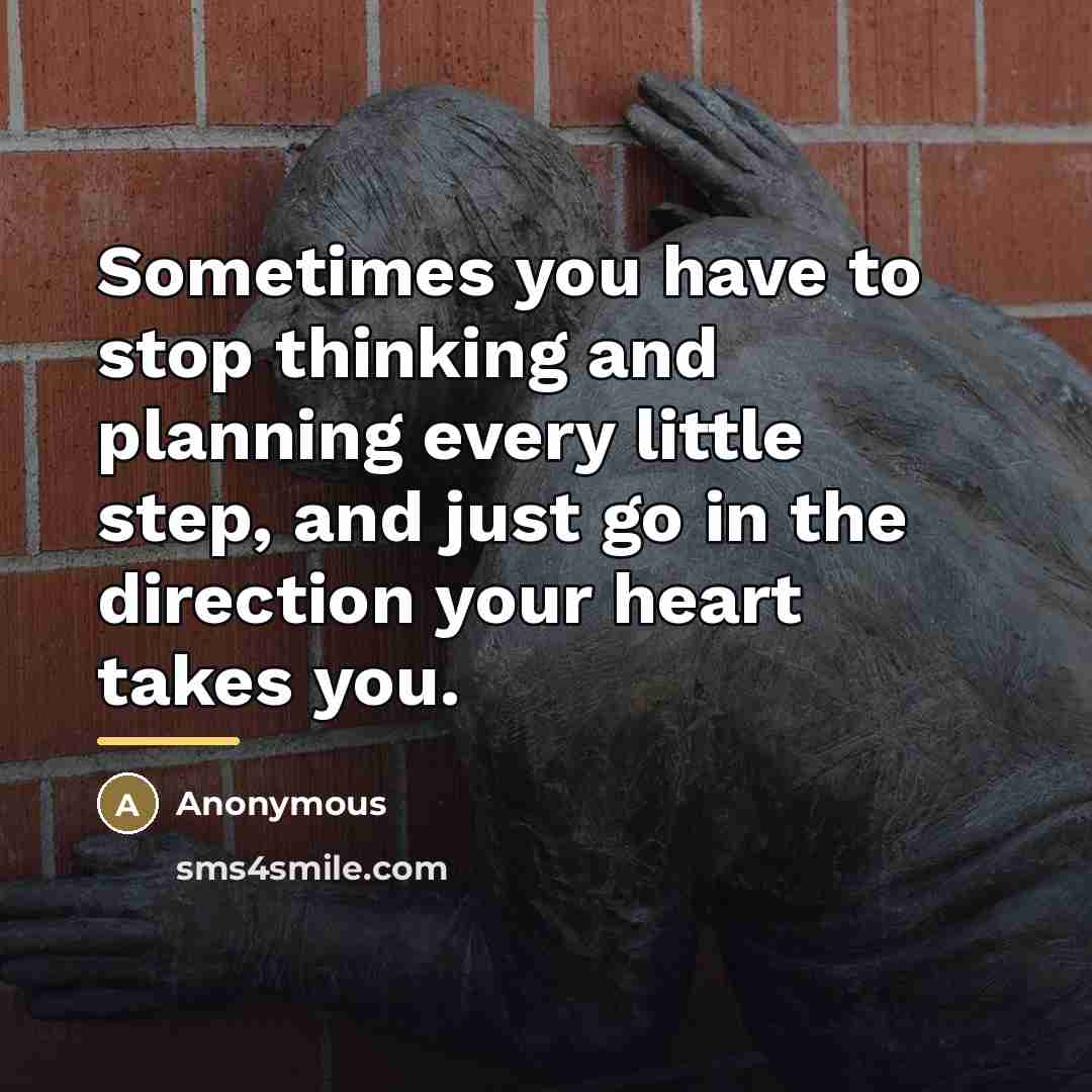 “Sometimes you have to stop thinking and planning every little…” quote by Anonymous
