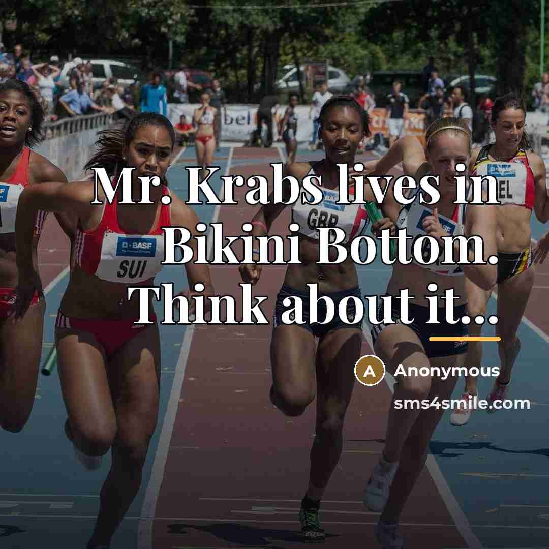 “Mr. Krabs lives in Bikini Bottom. Think about it...…” quote by Anonymous