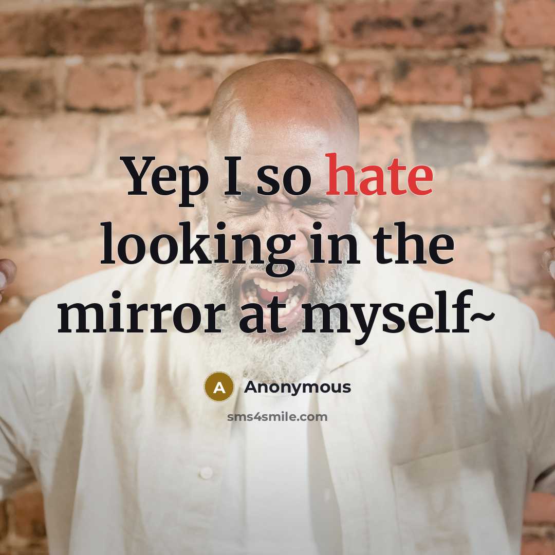 “Yep I so hate looking in the mirror at myself~” quote by Anonymous