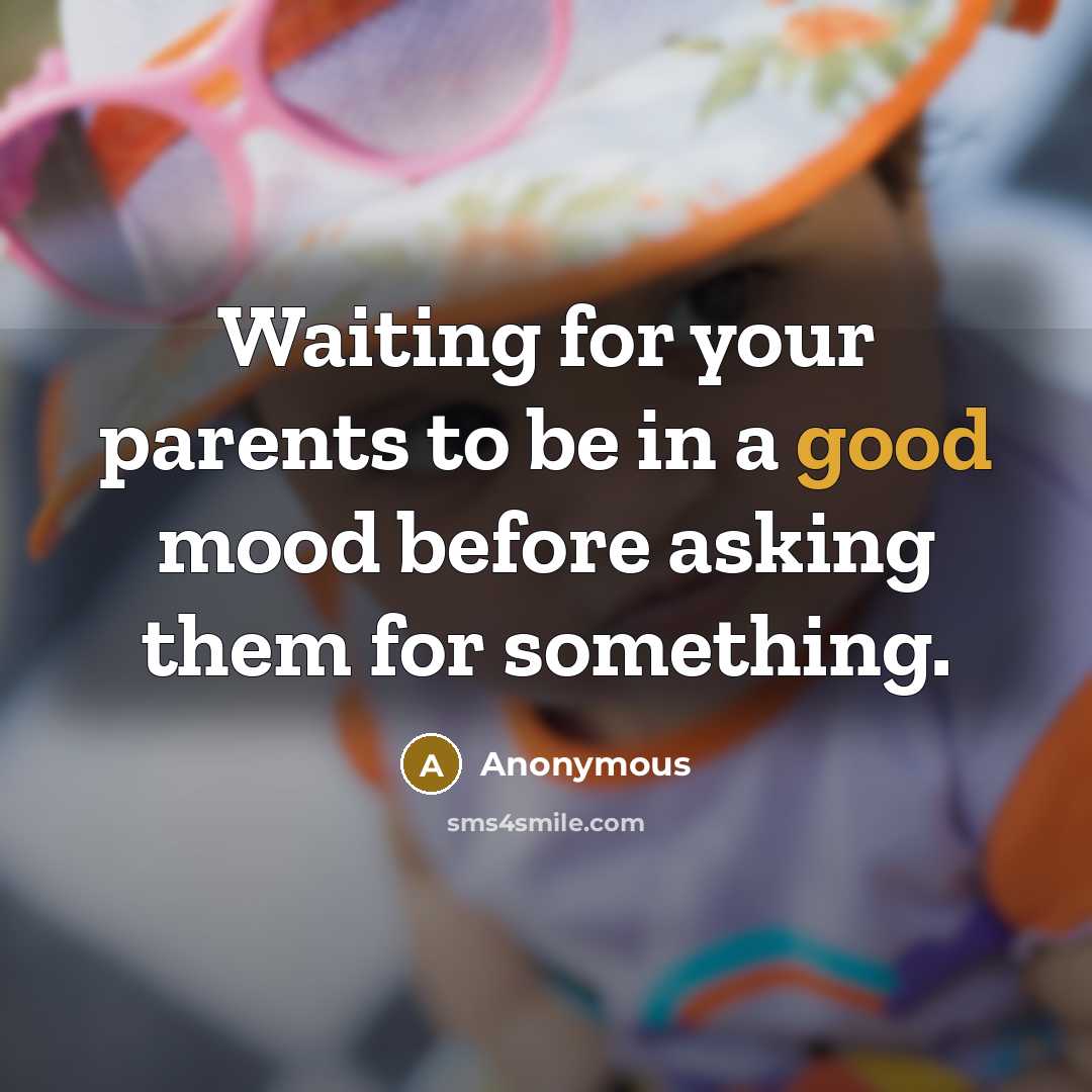 “Waiting for your parents to be in a good mood…” quote by Anonymous