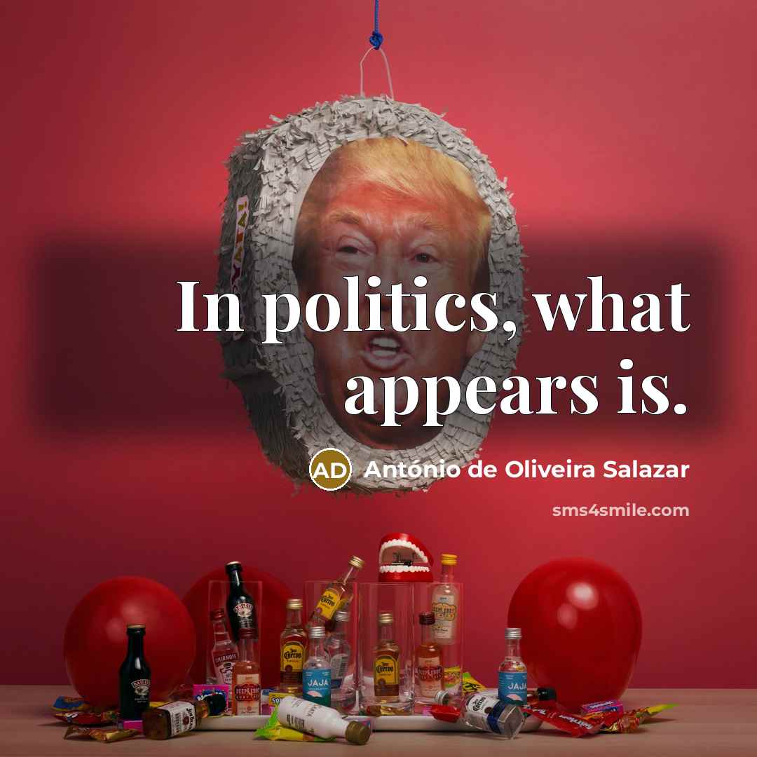 “In politics, what appears is.” quote by Antonio de Oliveira Salazar